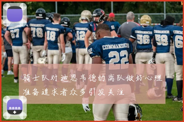 骑士队对迪恩韦德的离队做好心理准备追求者众多引发关注
